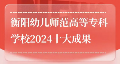 衡阳幼儿师范高等专科学校2024年十大成果